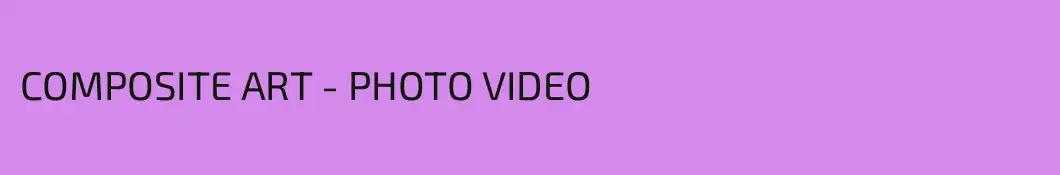 COMPOSITE ART - PHOTO VIDEO 